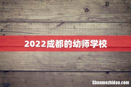 2022成都的幼师学校