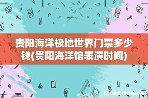 贵阳海洋馆表演时间 贵阳海洋极地世界门票多少钱