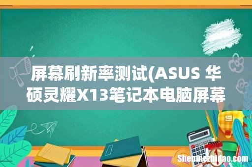 ASUS 华硕灵耀X13笔记本电脑屏幕测评报告 「SOOMAL」 屏幕刷新率测试