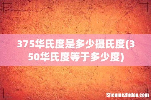 350华氏度等于多少度 375华氏度是多少摄氏度