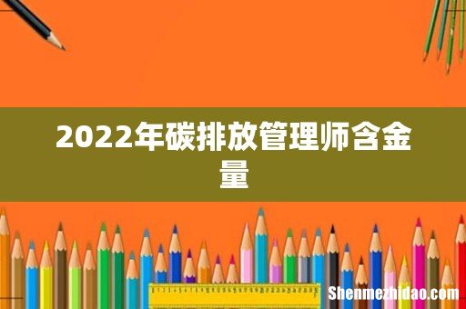 2022年碳排放管理师含金量
