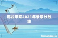 邢台学院2021年录取分数线