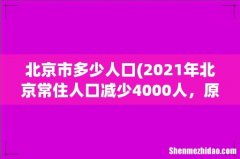 2021年北京常住人口减少4000人，原因是什么？ 北京市多少人口