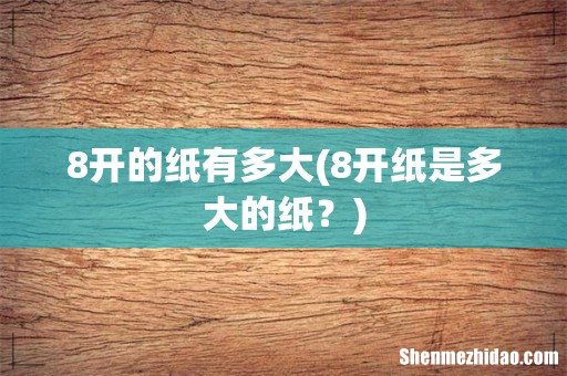 8开纸是多大的纸？ 8开的纸有多大