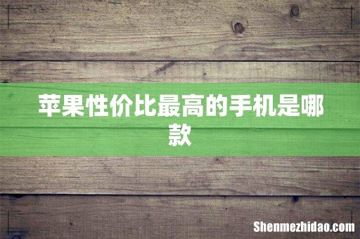 苹果性价比最高的手机是哪款