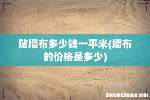 墙布的价格是多少 贴墙布多少钱一平米