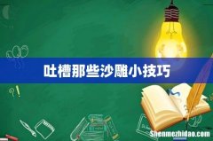 吐槽那些沙雕小技巧