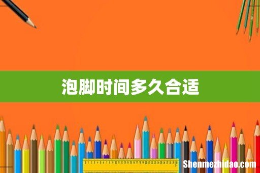 泡脚时间多久合适