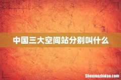中国三大空间站分别叫什么