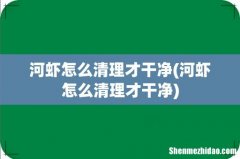 河虾怎么清理才干净 河虾怎么清理才干净