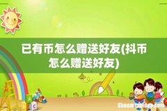 抖币怎么赠送好友 已有币怎么赠送好友