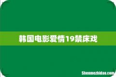 韩国电影爱情19禁床戏