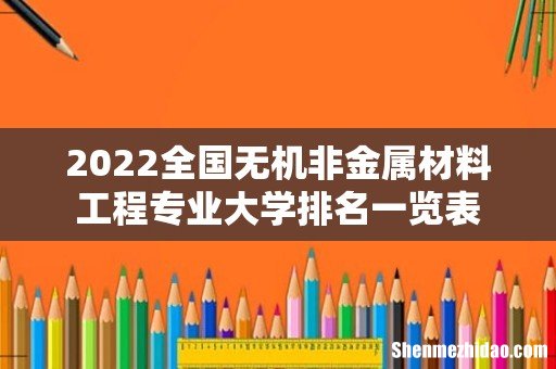 2022全国无机非金属材料工程专业大学排名一览表