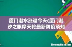 厦门潮汐之眼摩天轮最新防疫须知 厦门潮水涨退今天