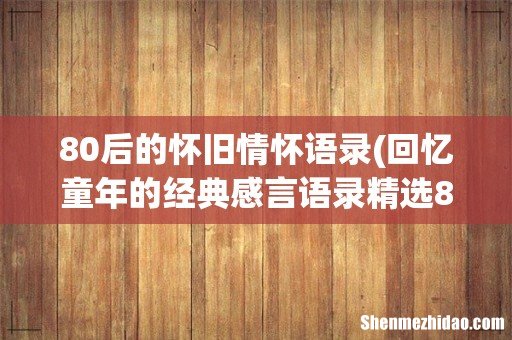 回忆童年的经典感言语录精选80句 80后的怀旧情怀语录