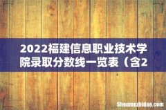 含2020-2021历年 2022福建信息职业技术学院录取分数线一览表