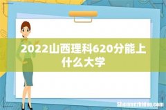 2022山西理科620分能上什么大学