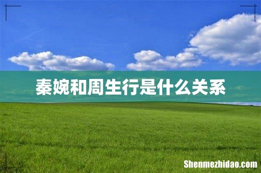 秦婉和周生行是什么关系