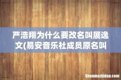 易安音乐社成员原名叫什么 严浩翔为什么退出易安音乐社 严浩翔为什么要改名叫展逸文