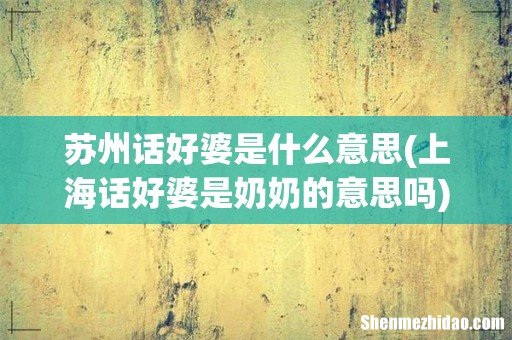 上海话好婆是奶奶的意思吗 苏州话好婆是什么意思