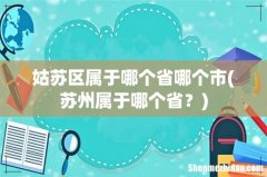 苏州属于哪个省？ 姑苏区属于哪个省哪个市