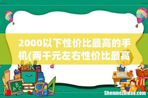 两千元左右性价比最高的手机推荐 2000以下性价比最高的手机