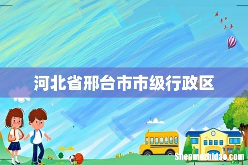 河北省邢台市市级行政区