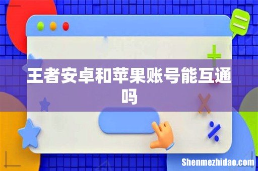王者安卓和苹果账号能互通吗