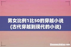 古代穿越到现代的小说 男女比例1比50的穿越小说