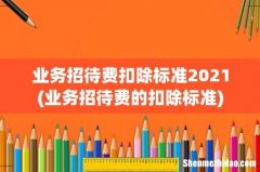 业务招待费的扣除标准 业务招待费扣除标准2021