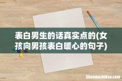 女孩向男孩表白暖心的句子 表白男生的话真实点的
