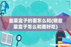 做韭菜盒子怎么和面好吃 韭菜盒子的面怎么和