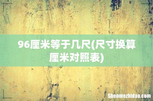 尺寸换算厘米对照表 96厘米等于几尺