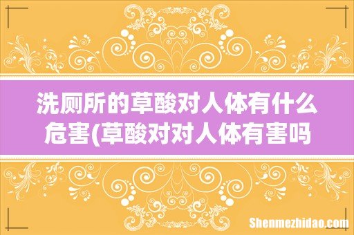 草酸对对人体有害吗? 洗厕所的草酸对人体有什么危害