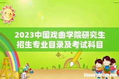 2023中国戏曲学院研究生招生专业目录及考试科目