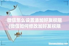 微信如何修改加好友权限介绍 微信怎么设置添加好友权限