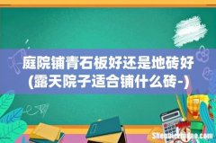 露天院子适合铺什么砖- 庭院铺青石板好还是地砖好