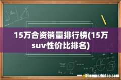 15万suv性价比排名 15万合资销量排行榜