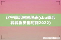 cba季后赛赛程安排时间2022 辽宁季后赛赛程表