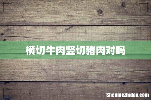 横切牛肉竖切猪肉对吗