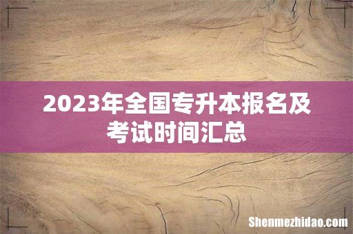 2023年全国专升本报名及考试时间汇总