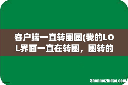 我的LOL界面一直在转圈,圈转的飞快,急啊 客户端一直转圈圈