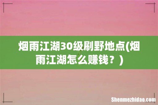 烟雨江湖怎么赚钱？ 烟雨江湖30级刷野地点