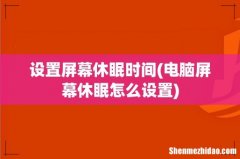 电脑屏幕休眠怎么设置 设置屏幕休眠时间