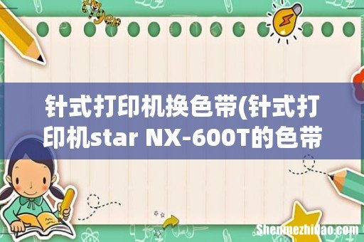 针式打印机star NX-600T的色带怎么换啊? 针式打印机换色带
