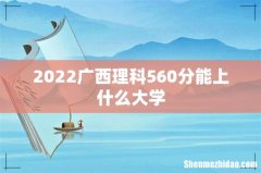 2022广西理科560分能上什么大学