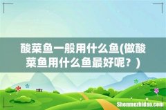 做酸菜鱼用什么鱼最好呢？ 酸菜鱼一般用什么鱼