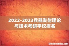 2022-2023兵器发射理论与技术考研学校排名