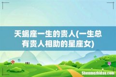 一生总有贵人相助的星座女 天蝎座一生的贵人