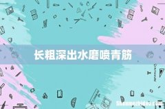 长粗深出水磨喷青筋